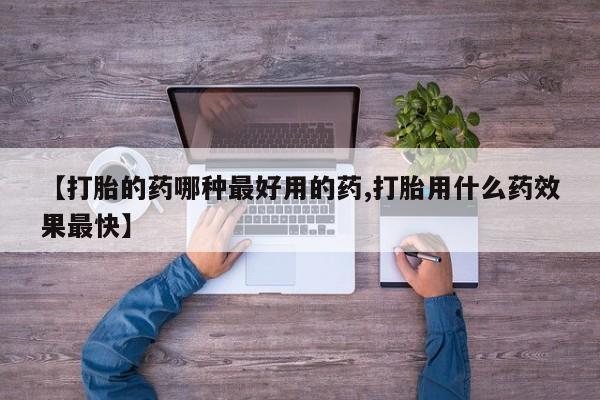 网上如何购买堕胎药【打胎的药哪种最好用的药,打胎用什么药效果最快】