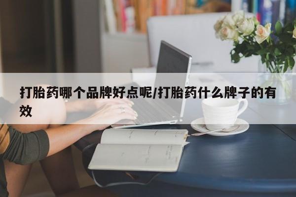 网上如何购买堕胎药打胎药哪个品牌好点呢/打胎药什么牌子的有效