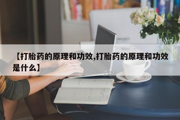 网上如何购买堕胎药【打胎药的原理和功效,打胎药的原理和功效是什么】