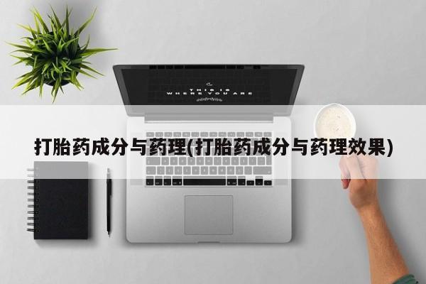 网上如何购买堕胎药打胎药成分与药理(打胎药成分与药理效果)