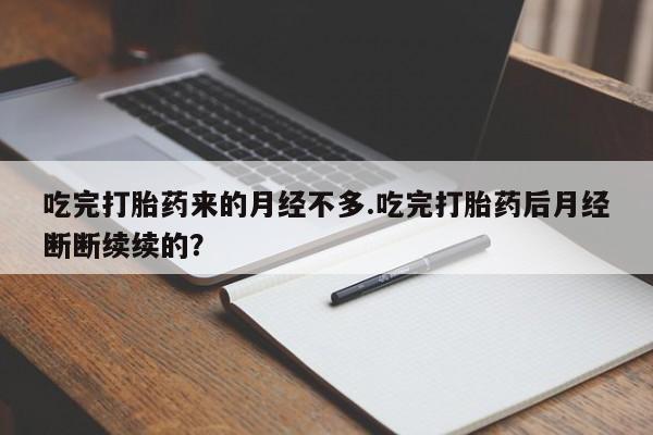 网上如何购买堕胎药吃完打胎药来的月经不多.吃完打胎药后月经断断续续的?